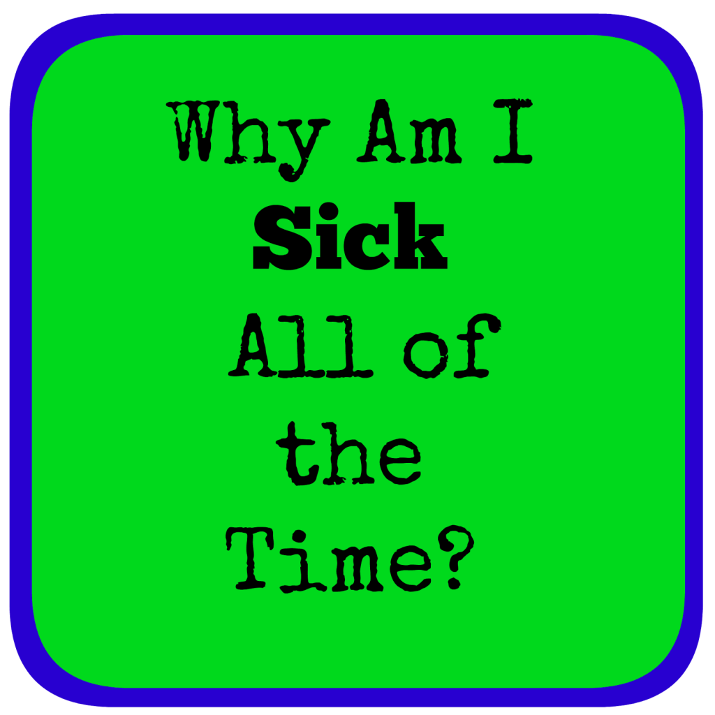 Why Am I Sick All of the Time?