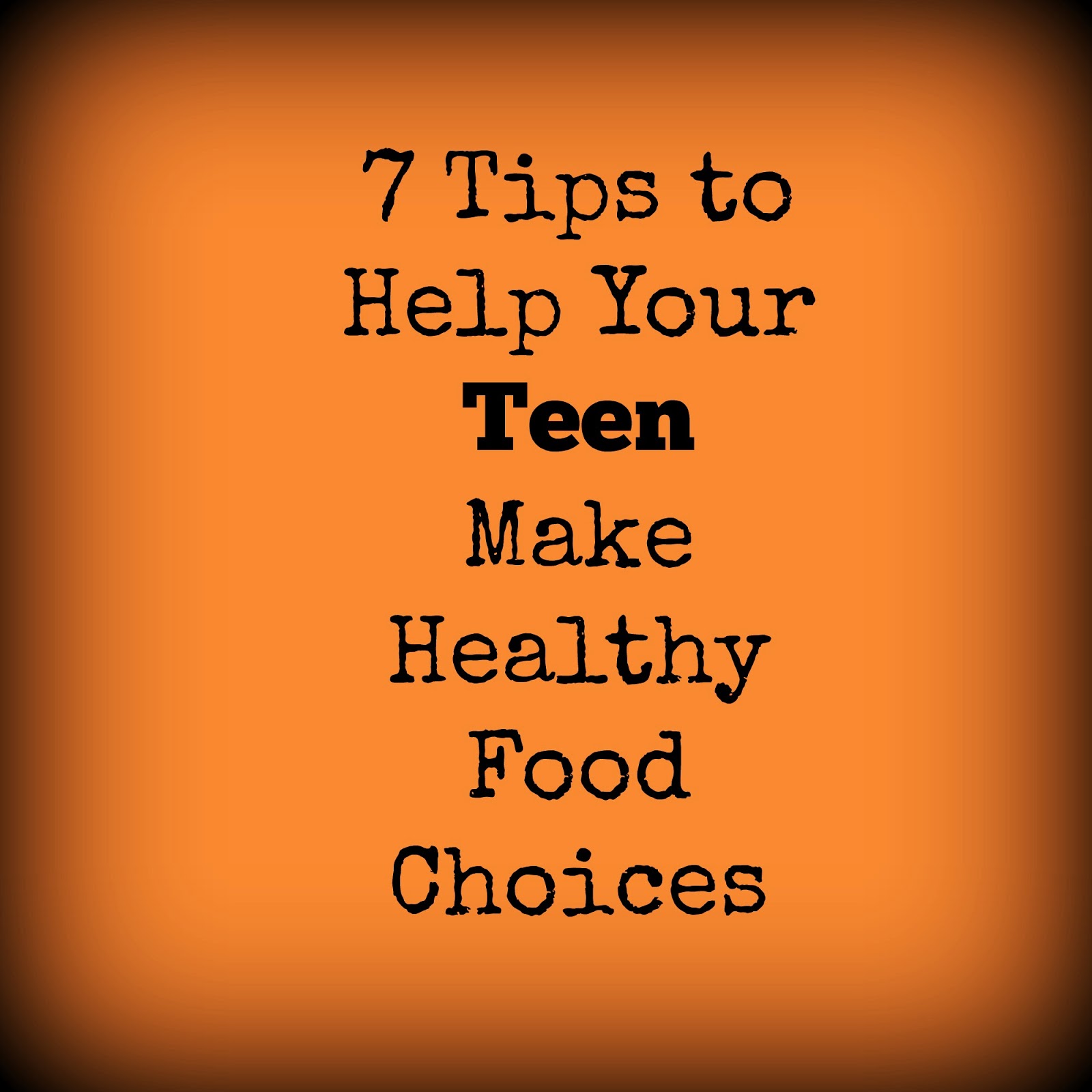 7 Tips to Help Your Teen Make Healthy Food Choices