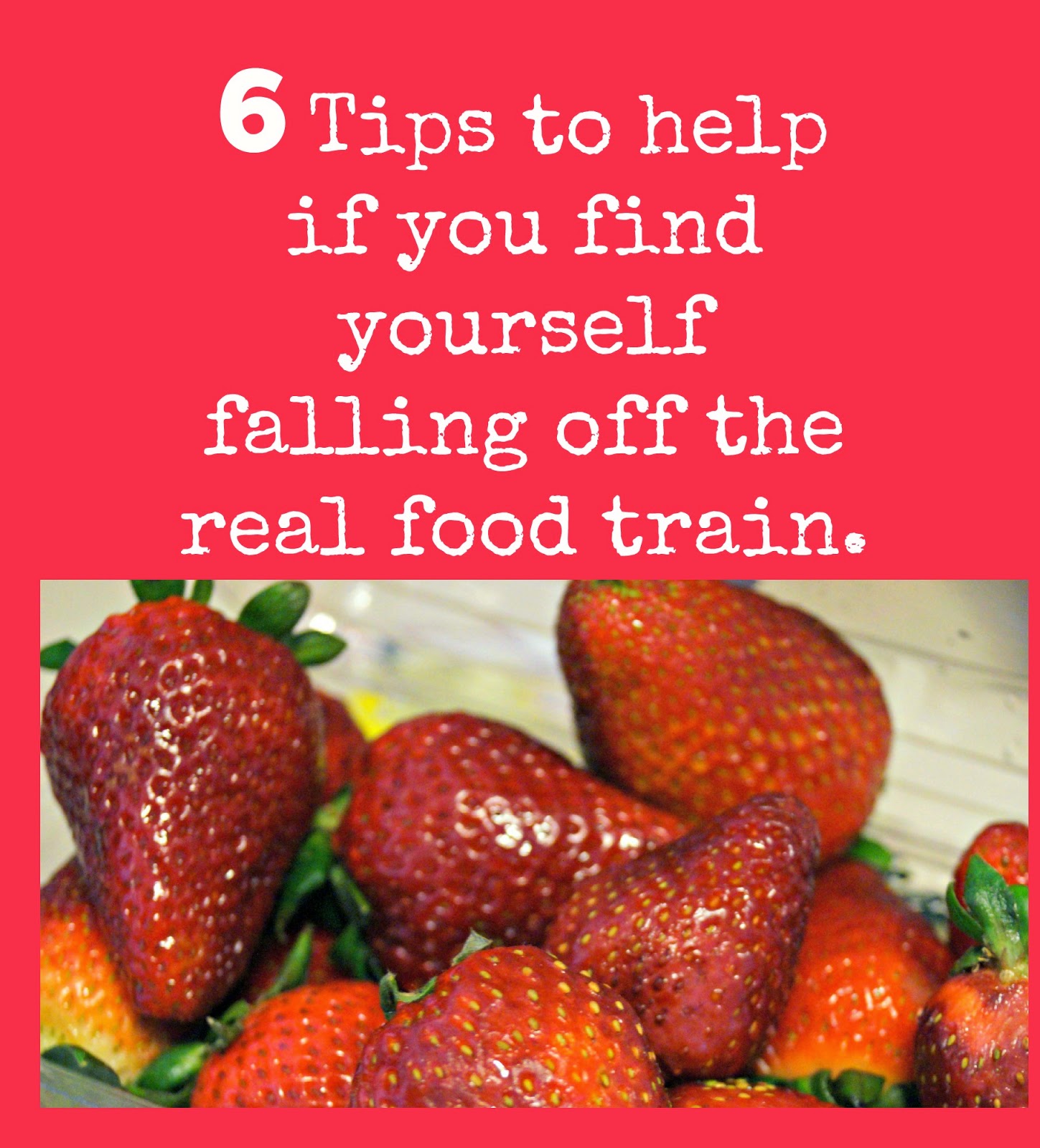 6 Tips to Help If You Find Yourself Falling off the Real Food Train