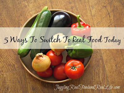 5 Ways To Switch To Real Food Today