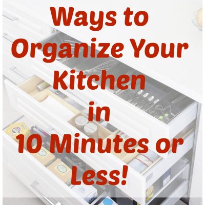 10 Ways to Organize Your Kitchen in 10 Minutes or Less!