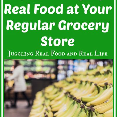 10 Tips For Buying Real Food at Your Regular Grocery Store